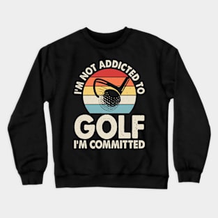 I'm Not Addicted To Golf I'm Committed T Shirt For Women Men Crewneck Sweatshirt